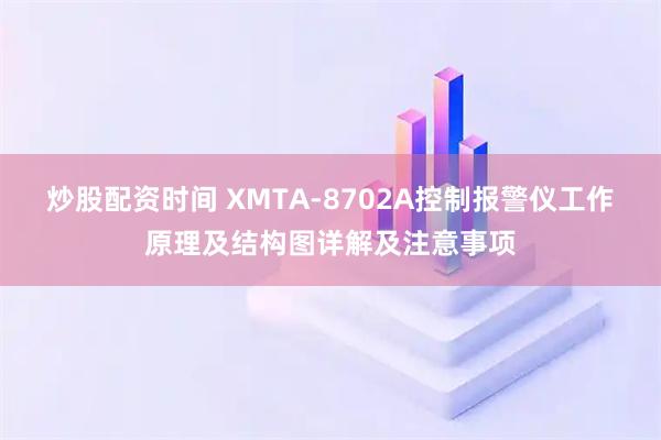 炒股配资时间 XMTA-8702A控制报警仪工作原理及结构图详解及注意事项