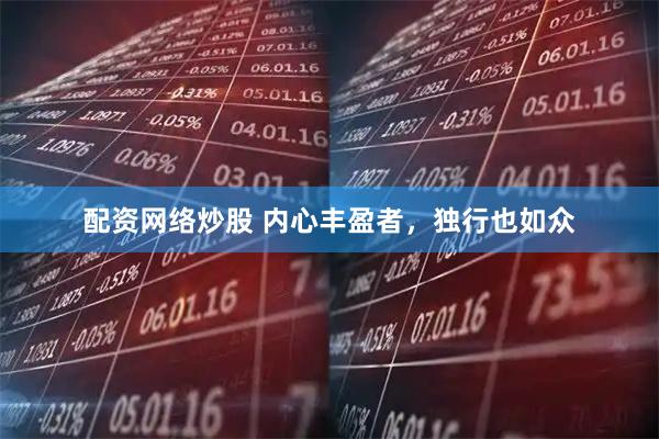 配资网络炒股 内心丰盈者，独行也如众