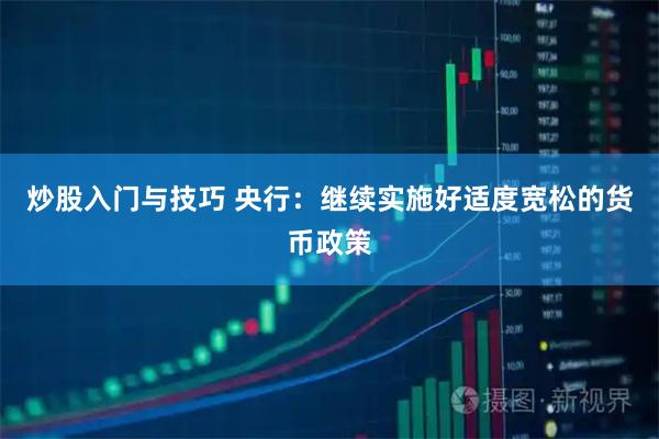 炒股入门与技巧 央行：继续实施好适度宽松的货币政策